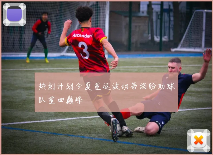 热刺计划今夏重返波切蒂诺盼助球队重回巅峰