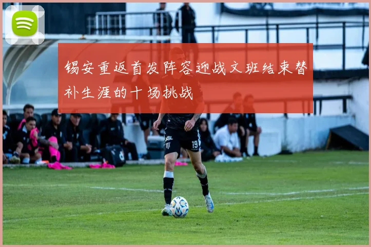 锡安重返首发阵容迎战文班结束替补生涯的十场挑战