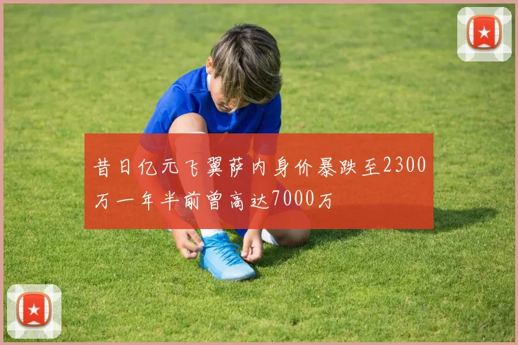 昔日亿元飞翼萨内身价暴跌至2300万一年半前曾高达7000万