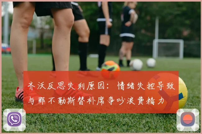 齐沃反思失利原因：情绪失控导致与那不勒斯替补席争吵浪费精力